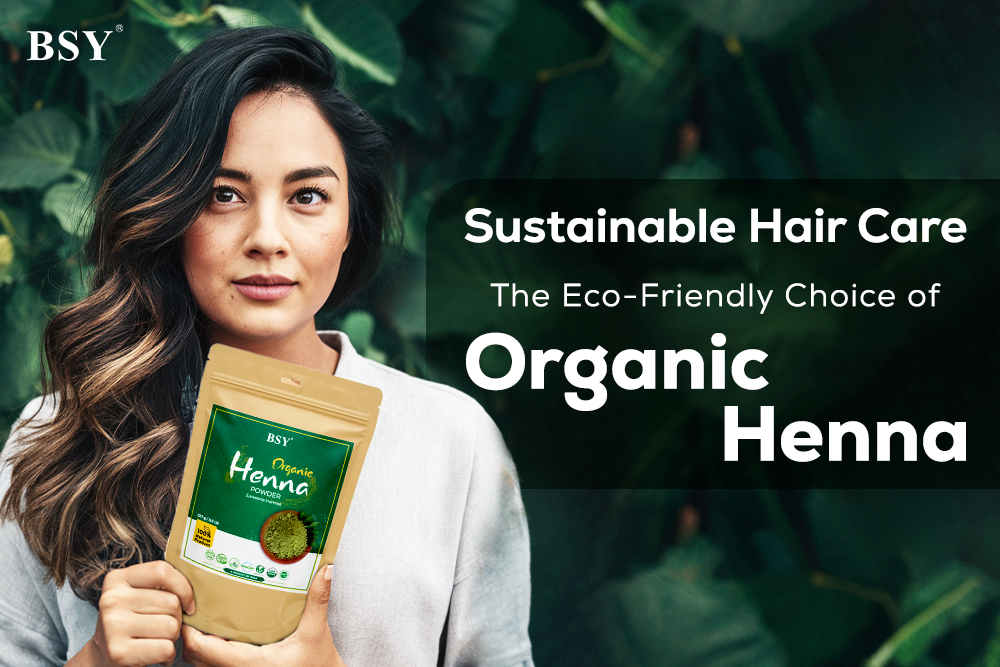 Sustainable Hair Care: The Eco-Friendly Choice of BSY Organic Henna